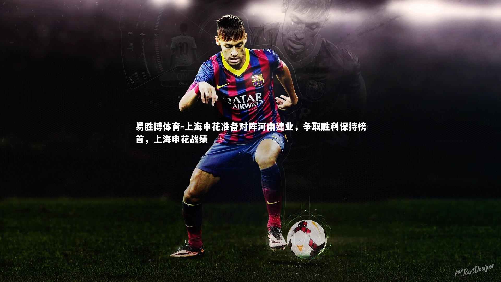 易胜博体育-上海申花准备对阵河南建业，争取胜利保持榜首，上海申花战绩
