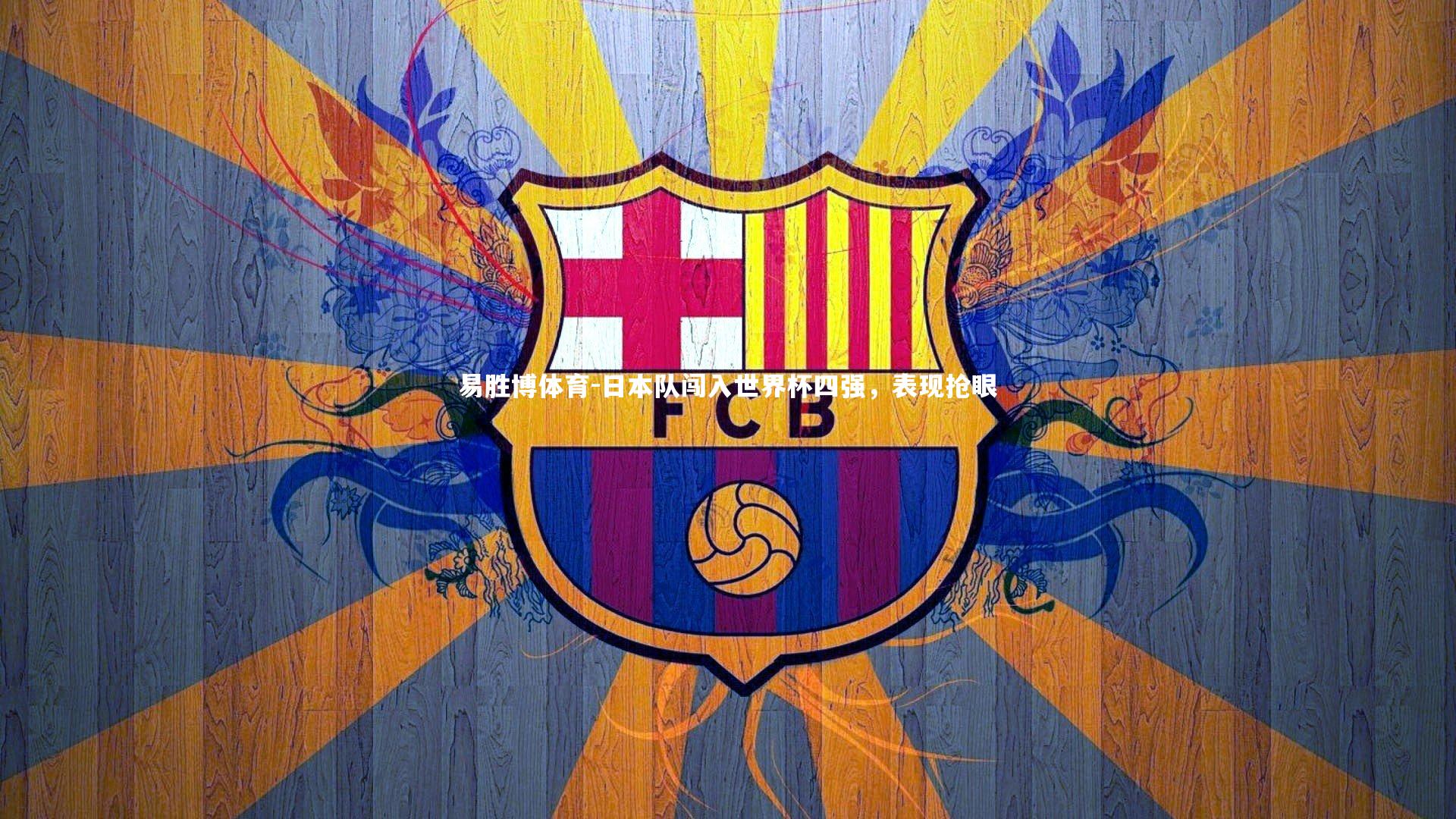 易胜博体育-日本队闯入世界杯四强，表现抢眼